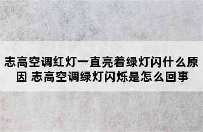 志高空调红灯一直亮着绿灯闪什么原因 志高空调绿灯闪烁是怎么回事